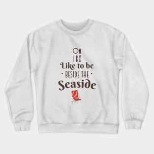 Oh i do like to be beside the seaside Crewneck Sweatshirt